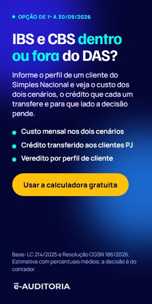Banner da e-Auditoria: IBS e CBS dentro ou fora do DAS? Calculadora gratuita compara custo e crédito dos dois cenários para cada cliente do Simples Nacional, opção de 1º a 30/09/2026