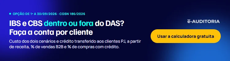 Banner da e-Auditoria: IBS e CBS dentro ou fora do DAS? Faça a conta por cliente com a calculadora gratuita, opção de 1º a 30/09/2026